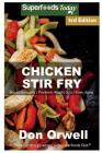 Chicken Stir Fry: Over 60 Quick & Easy Gluten Free Low Cholesterol Whole Foods Recipes full of Antioxidants & Phytochemicals By Don Orwell Cover Image