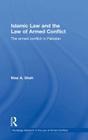 Islamic Law and the Law of Armed Conflict: The Conflict in Pakistan (Routledge Research in the Law of Armed Conflict) By Niaz A. Shah Cover Image
