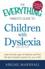 The Everything Parent's Guide to Children with Dyslexia: Learn the Key Signs of Dyslexia and Find the Best Treatment Options for Your Child (Everything®) Cover Image