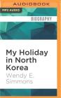 My Holiday in North Korea: The Funniest/Worst Place on Earth By Wendy E. Simmons, Jeena Yi (Read by) Cover Image