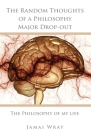 The Random Thoughts of a Philosophy Major Drop-out: The Philosophy of my life By Jamai Wray Cover Image