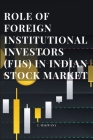 Role of Foreign Institutional Investors (Fiis) in Indian Stock Market By Ashish C. Makwana Cover Image