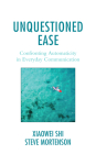 Unquestioned Ease: Confronting Automaticity in Everyday Communication By Xiaowei Shi, Steve Mortenson Cover Image
