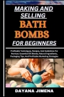 Making and Selling Bath Bombs for Beginners: Profitable Techniques, Recipes, And Guidelines For Novices: Essential Oil Blends, Natural Ingredients, Pa Cover Image