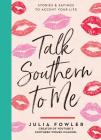 Talk Southern to Me: Stories & Sayings to Accent Your Life By Julia Fowler Cover Image