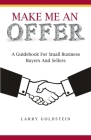 Make Me An Offer: A Guidebook for Small Business Buyers and Sellers By Larry Goldstein Cover Image