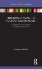 Building a Road to Nuclear Disarmament: Bridging the Gap Between Competing Approaches Cover Image