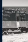 How Canada Got Its First Postage Stamps [microform] By Lyman B. (Lyman Bruce) 1889- Jackes (Created by) Cover Image