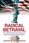 Radical Betrayal: How Liberals & Neoconservatives Are Wrecking American Exceptionalism Cover Image