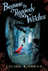Begone the Raggedy Witches (The Wild Magic Trilogy, Book One) By Celine Kiernan Cover Image