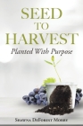 Seed to Harvest: Planted with Purpose By Shawna DeForest Morby Cover Image