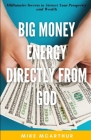 Big Money Energy Directly from God: Millionaire Secrets to Attract Your Prosperity and Find Your Simple Path to Wealth By Mike McArthur Cover Image