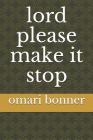 Lord Please Make It Stop By Omari Bonner Cover Image