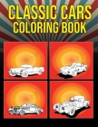 Classic Cars Coloring Book: A Collection Iconic Classic Cars Relaxation Coloring Pages for Kids, Adults, Boys, and Car Lovers (Top Cars Coloring B By Car Coloring Cover Image