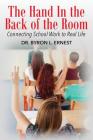 The Hand In The Back of the Room: Connecting School Work To Real Life By Byron L. Ernest Cover Image