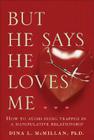 But He Says He Loves Me: How to Avoid Being Trapped in a Manipulative Relationship By Dina L. McMillan, PhD Cover Image
