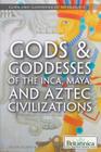 Gods & Goddesses of the Inca, Maya, and Aztec Civilizations (Gods and Goddesses of Mythology) Cover Image