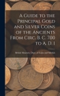 A Guide to the Principal Gold and Silver Coins of the Ancients From Circ. B. C. 700 to A. D. 1 By Br Museum Dept of Coins and Medals Cover Image