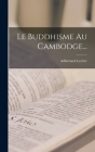Le Buddhisme Au Cambodge... By Adhémard Leclère Cover Image