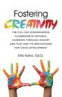 Fostering CREATIVITY: The Full Day Kindergarten Classroom in Ontario: Learning Through Inquiry and Play and Its Implications for Child Devel By Ed D. Ella Karia Cover Image