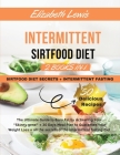 Intermittent Sirtfood Diet: -2 book in 1- - Sirtfood Diet Secrets + Intermittent Fasting The Ultimate Guide to Burn Fat by Activating Your 