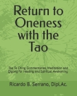 Return to Oneness with the Tao: Commentaries, Meditation and Qigong for Healing and Spiritual Awakening by Ricardo B Serrano, R.Ac. By Ricardo B. Serrano Cover Image