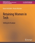 Retaining Women in Tech: Shifting the Paradigm (Synthesis Lectures on Professionalism and Career Advancement) By Karen Holtzblatt, Nicola Marsden Cover Image