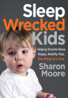 Sleep Wrecked Kids: Helping Parents Raise Happy, Healthy Kids, One Sleep at a Time By Sharon Moore Cover Image