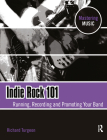 Indie Rock 101: Running, Recording, Promoting Your Band By Richard Turgeon Cover Image