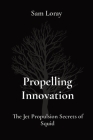 Propelling Innovation: The Jet Propulsion Secrets of Squid By Sam Loray Cover Image