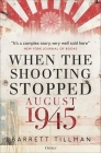 When the Shooting Stopped: August 1945 By Barrett Tillman Cover Image