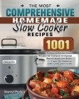 The Most Comprehensive Homemade Slow Cooker Recipes: 1001 Effortless and Time-Saved Recipes for Everyone to Improve Overall Health and Better Enjoy th Cover Image