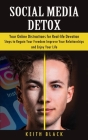 Social Media Detox: Your Online Distractions for Real-life Devotion (Steps to Regain Your Freedom Improve Your Relationships and Enjoy You By Keith Black Cover Image