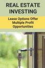 Real Estate Investing: Lease Options Offer Multiple Profit Opportunities: Guide About Financial Independence By Hattie Propes Cover Image
