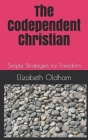 The Codependent Christian: Simple Strategies for Freedom By Elizabeth K. Oldham Cover Image