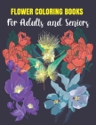 flower coloring books for adults and seniors: coloring books for adults relaxation flowers animals and garden By Mhr Publishing Cover Image