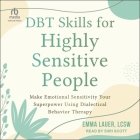 Dbt Skills for Highly Sensitive People: Make Emotional Sensitivity Your Superpower Using Dialectical Behavior Therapy By Lcsw, Siiri Scott (Read by) Cover Image