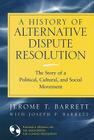 A History of Alternative Dispute Resolution: The Story of a Political, Cultural, and Social Movement Cover Image