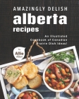 Amazingly Delish Alberta Recipes: An Illustrated Cookbook of Canadian Prairie Dish Ideas! Cover Image