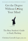 Get the Degree Without Losing Your Mind: The Busy Student's Guide to Study Hacking By Christina Carmelle Lopez Cover Image