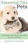 Essential Oils For Pets: Natural & Safe Home Remedies For Cats And Dogs Cover Image