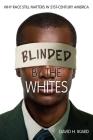 Blinded by the Whites: Why Race Still Matters in 21st-Century America Cover Image