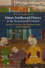 Islamic Intellectual History in the Seventeenth Century: Scholarly Currents in the Ottoman Empire and the Maghreb By Khaled El-Rouayheb Cover Image
