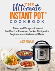 The Ultimate Instant Pot(R) Cookbook: Fresh and Foolproof Instant Pot/Electric Pressure Cooker Recipes for Beginners and Advanced Users: Fresh and Foo By Jason Rowley Cover Image