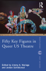 Fifty Key Figures in Queer US Theatre (Routledge Key Guides) By Jimmy A. Noriega (Editor), Jordan Schildcrout (Editor) Cover Image
