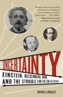 Uncertainty: Einstein, Heisenberg, Bohr, and the Struggle for the Soul of Science By David Lindley Cover Image