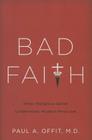 Bad Faith: When Religious Belief Undermines Modern Medicine By Paul A. Offit, MD Cover Image