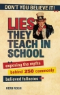 Lies They Teach in School: Exposing the Myths Behind 250 Commonly Believed Fallacies Cover Image