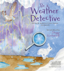 Be a Weather Detective: Solving the Mysteries of Cycles, Seasons, and Elements By Peggy Kochanoff Cover Image