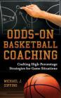 Odds-On Basketball Coaching: Crafting High-Percentage Strategies for Game Situations By Michael J. Coffino Cover Image